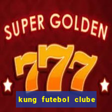 kung futebol clube dublado completo